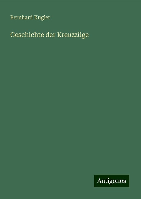 Geschichte der Kreuzzüge - Bernhard Kugler