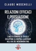 Cover-Bild zum Titel 'Relazioni efficaci e persuasione. L'arte di vendere sé stessi e sviluppare la propria leadership nell'era del neuromarketing' von 'Claude Moschelli'