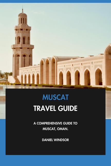 Muscat Travel Guide: A Comprehensive Guide to Muscat, Oman. - Daniel Windsor