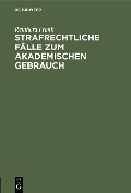 Strafrechtliche Fälle zum akademischen Gebrauch - Reinhard Frank