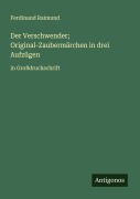 Cover-Bild zum Titel 'Der Verschwender; Original-Zaubermärchen in drei Aufzügen' von 'Ferdinand Raimund'