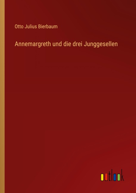 Annemargreth und die drei Junggesellen - Otto Julius Bierbaum
