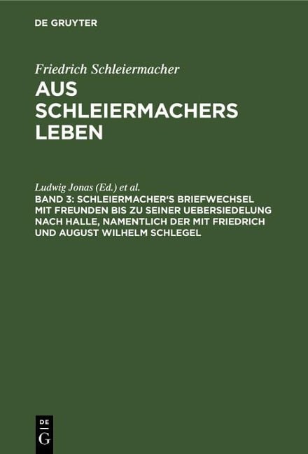 Schleiermacher's Briefwechsel mit Freunden bis zu seiner Uebersiedelung nach Halle, namentlich der mit Friedrich und August Wilhelm Schlegel - 