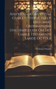 Assyriens Og Ægyptens Gamle Historie, Eller, Historisk-Geographiske Undersøgelser Om Det Gamle Testaments Lande Og Folk - Valdemar Schmidt
