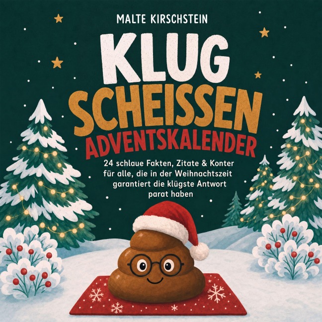 Klug scheißen Adventskalender: 24 schlaue Fakten, Zitate & Konter für alle, die in der Weihnachtszeit garantiert die klügste Antwort parat haben - Malte Kirschstein