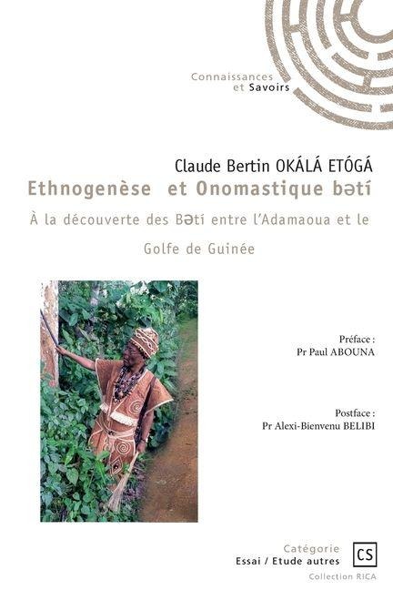 Ethnogenèse et Onomastique BeTÍ - À la découverte des Betí entre l'Adamaoua et le Golfe de Guin - Claude Bertin Okala Etoga
