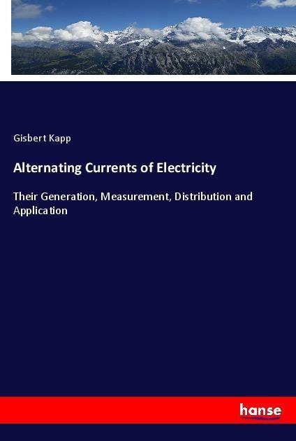 Alternating Currents of Electricity - Gisbert Kapp