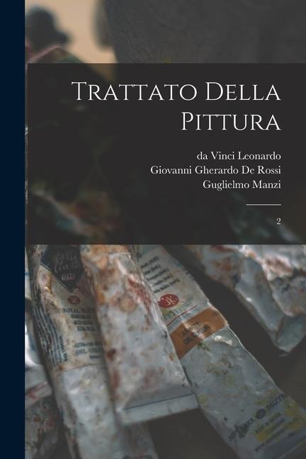 Trattato della pittura: 2 - Da Vinci Leonardo, Guglielmo Manzi, Giovanni Gherardo De Rossi