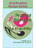 Prabhat Samgiita - The First Fifty: Translations by Abhidevananda Avadhuta - Shrii Prabhat Ranjan Sarkar