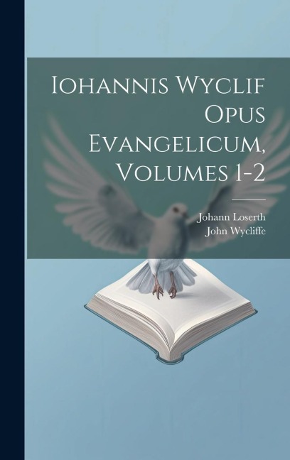 Iohannis Wyclif Opus Evangelicum, Volumes 1-2 - John Wycliffe, Johann Loserth