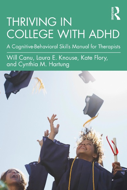 Thriving in College with ADHD - Will Canu, Kate Flory, Cynthia M. Hartung, Laura E. Knouse