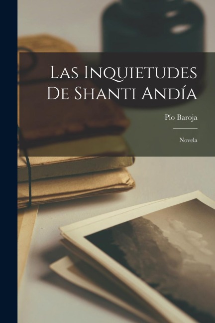 Las Inquietudes De Shanti Andía: Novela - Pío Baroja