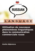 Cover-Bild zum Titel 'Utilisation de nouveaux phénomènes linguistiques dans la communication commerciale russe' von 'Anelia Adjemova'