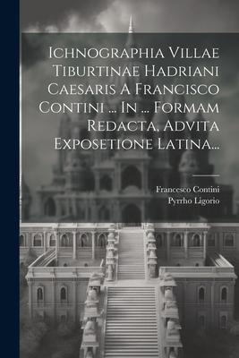 Ichnographia Villae Tiburtinae Hadriani Caesaris A Francisco Contini ... In ... Formam Redacta, Advita Exposetione Latina... - Pyrrho Ligorio, Francesco Contini