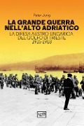 Cover-Bild zum Titel 'La grande guerra nell'alto Adriatico. La difesa austro-ungarica del golfo di Trieste 1915-1918' von 'Peter Jung'