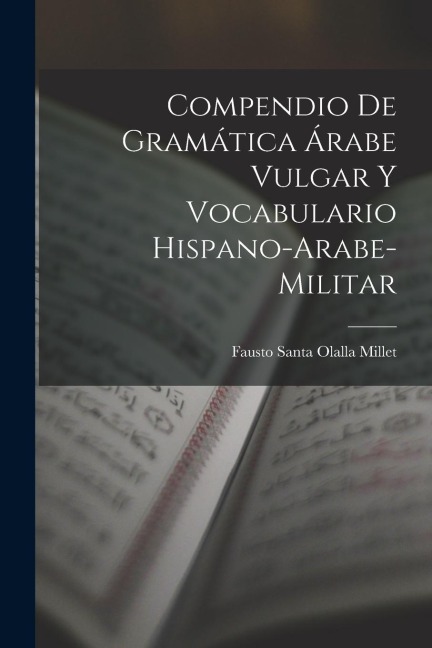 Compendio de gramática árabe vulgar y vocabulario hispano-arabe-militar - Fausto Santa Olalla Millet