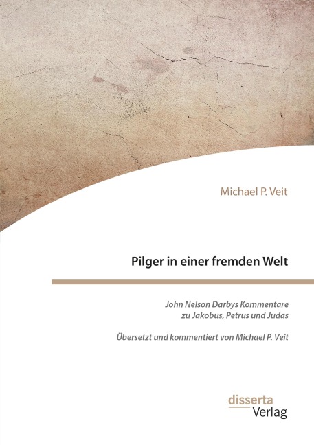 Pilger in einer fremden Welt. John Nelson Darbys Kommentare zu Jakobus, Petrus und Judas - Michael P. Veit