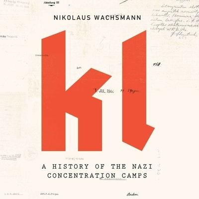 Kl: A History of the Nazi Concentration Camps - Nikolaus Wachsmann