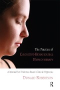 Cover-Bild zum Titel 'The Practice of Cognitive-Behavioural Hypnotherapy' von 'Donald J. Robertson'