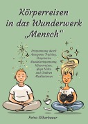 Cover-Bild zum Titel 'Körperreisen durch das Wunderwerk "Mensch"' von 'Petra Silberbauer'