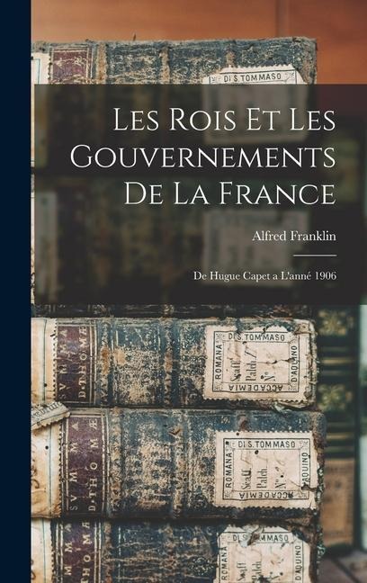 Les Rois Et Les Gouvernements De La France - Alfred Franklin