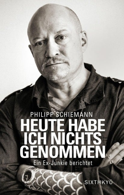 Heute habe ich nichts genommen - ein Ex-Junkie berichtet - Philipp Schiemann