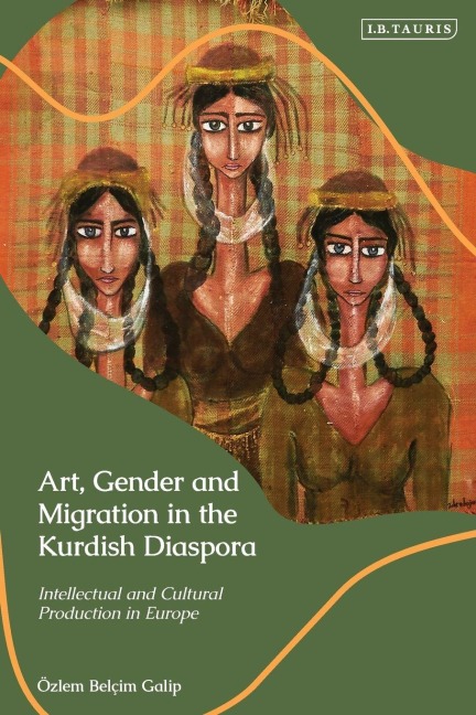 Art, Gender and Migration in the Kurdish Diaspora - Özlem Belçim Galip