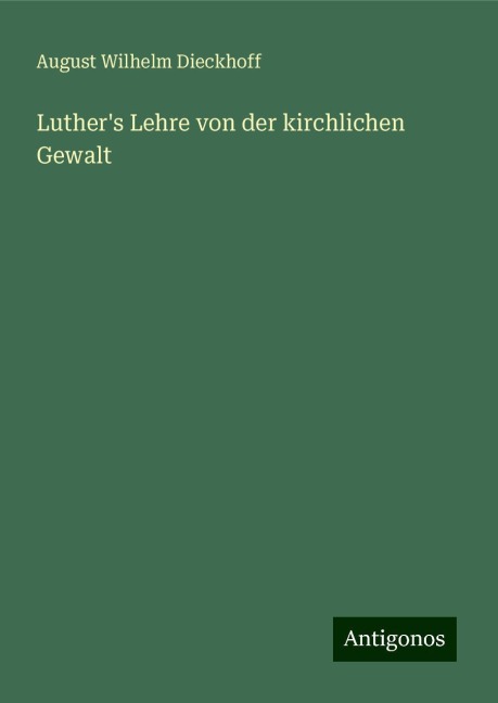 Luther's Lehre von der kirchlichen Gewalt - August Wilhelm Dieckhoff