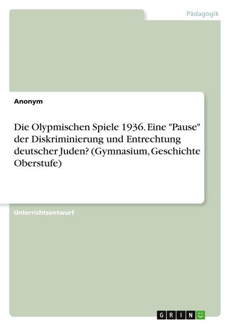 Die Olypmischen Spiele 1936. Eine "Pause" der Diskriminierung und Entrechtung deutscher Juden? (Gymnasium, Geschichte Oberstufe) - Anonymous
