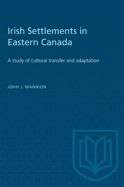 Irish Settlements in Eastern Canada - John J Mannion