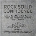 Rock Solid Confidence: Letting Go of Low Self-Esteem, Fear, and Anxiety to Achieve Your Dreams - T. C. Cummings, Cara Lane, Marilyn Sherman