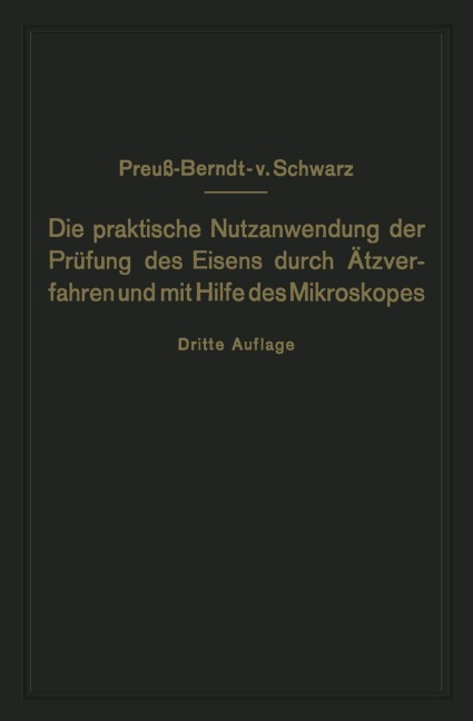 Die praktische Nutzanwendung der Prüfung des Eisens durch Ätzverfahren und mit Hilfe des Mikroskopes - E. Preuß, M. V. Schwarz