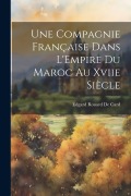 Cover-Bild zum Titel 'Une Compagnie Française Dans L'Empire Du Maroc Au Xviie Siècle' von 'Edgard Rouard De Card'