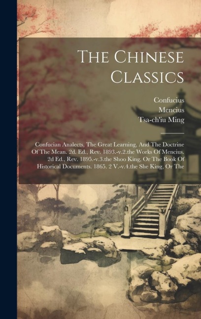 The Chinese Classics: Confucian Analects, The Great Learning, And The Doctrine Of The Mean. 2d. Ed., Rev. 1893.-v.2.the Works Of Mencius. 2d - Mencius, Tsa-Ch'iu Ming
