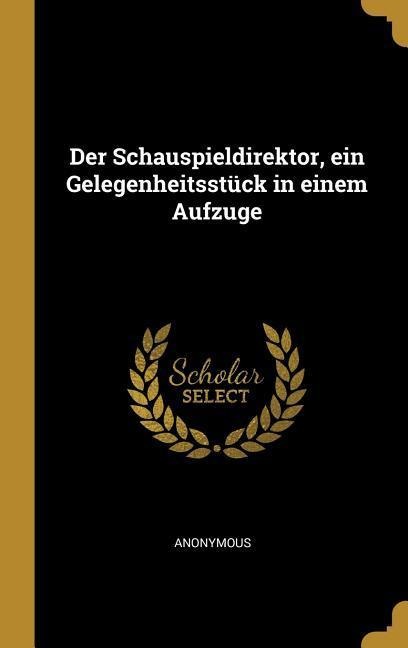 Der Schauspieldirektor, Ein Gelegenheitsstück in Einem Aufzuge - Anonymous