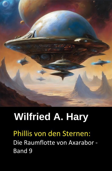 Phillis von den Sternen: Die Raumflotte von Axarabor -  Band 9 - Wilfried A. Hary
