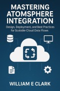 Cover-Bild zum Titel 'Mastering AtomSphere Integration: Design, Deployment, and Best Practices for Scalable Cloud Data Flows' von 'William E. Clark'