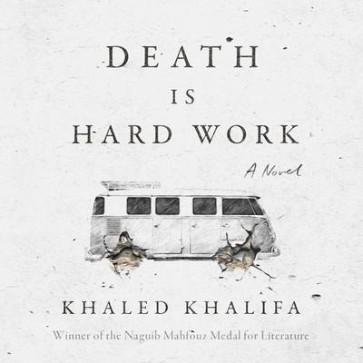 Death Is Hard Work Lib/E - Khaled Khalifa, Leri Price