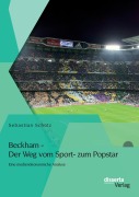 Cover-Bild zum Titel 'Beckham - Der Weg vom Sport- zum Popstar: Eine medienökonomische Analyse' von 'Sebastian Schütz'