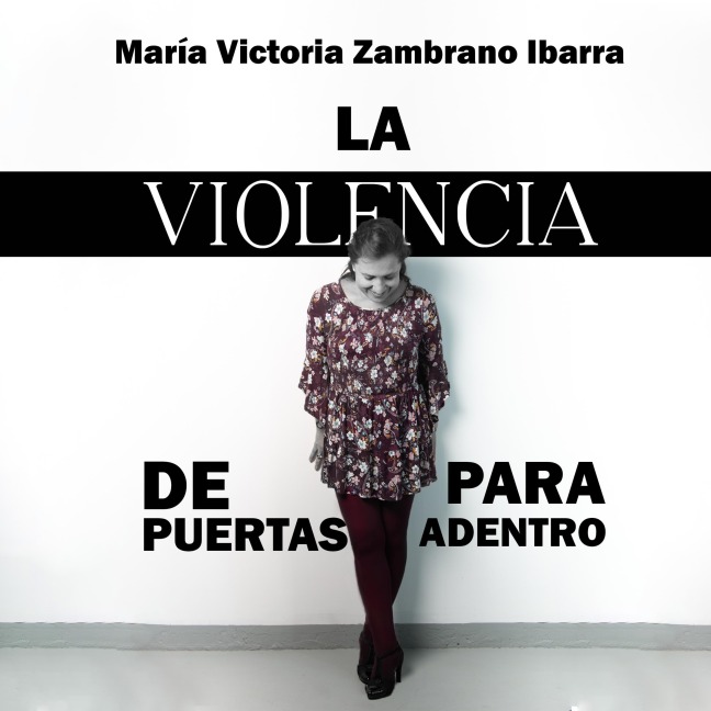 La violencia de puertas para adentro - María Victoria Zambrano Ibarra