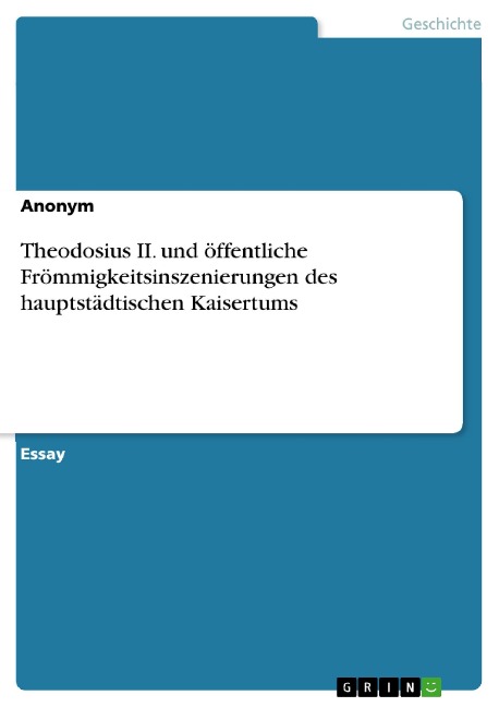 Theodosius II. und öffentliche Frömmigkeitsinszenierungen des hauptstädtischen Kaisertums - 