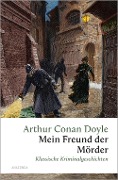 Cover-Bild zum Titel 'Mein Freund, der Mörder. Klassische Kriminalgeschichten' von 'Arthur Conan Doyle'