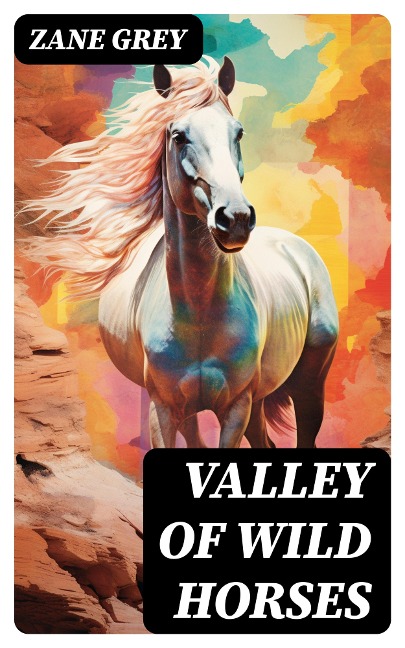 Valley of Wild Horses - Zane Grey