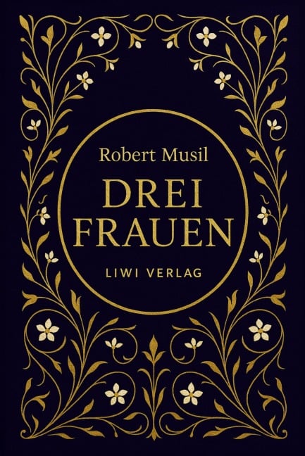 Robert Musil: Drei Frauen. Vollständige Neuausgabe - Robert Musil