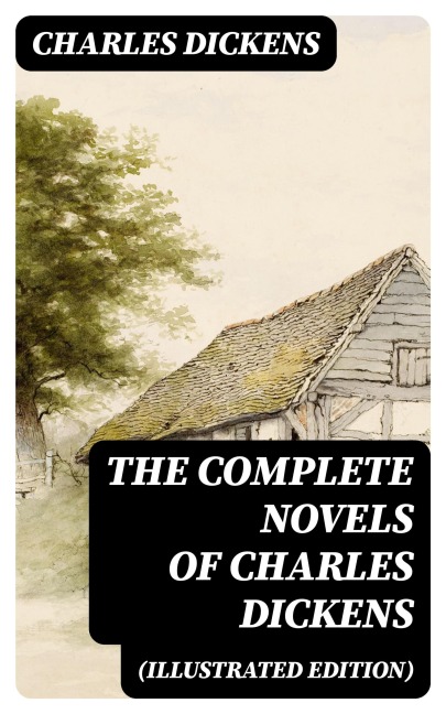 The Complete Novels of Charles Dickens (Illustrated Edition) - Charles Dickens