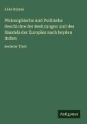 Cover-Bild zum Titel 'Philosophische und Politische Geschichte der Besitzungen und des Handels der Europäer nach beyden Indien' von 'Abbé Raynal'