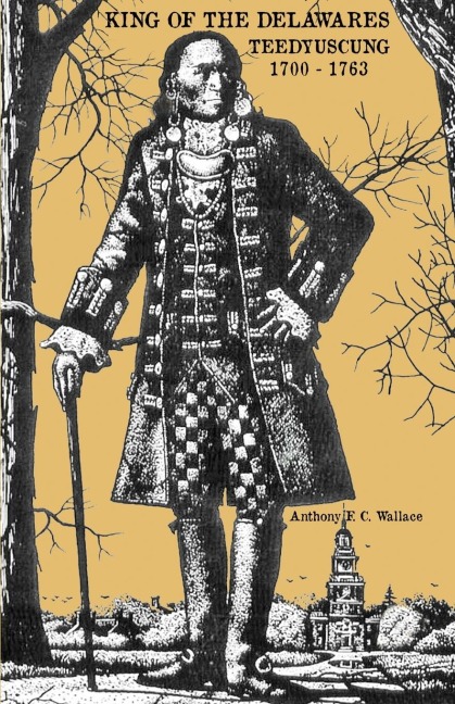 King of the Delawares - Anthony F C Wallace