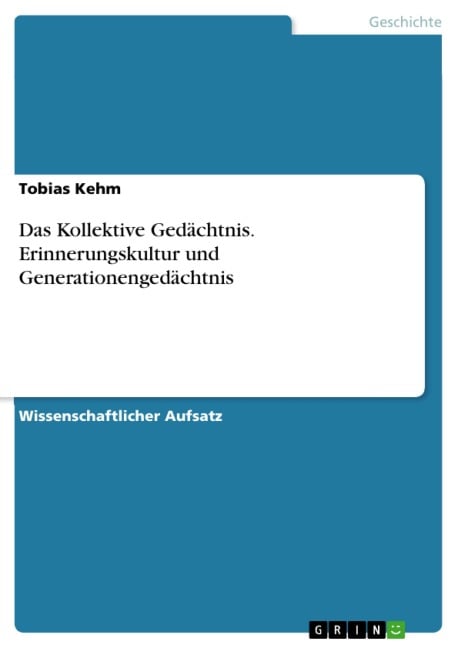 Das Kollektive Gedächtnis. Erinnerungskultur und Generationengedächtnis - Tobias Kehm