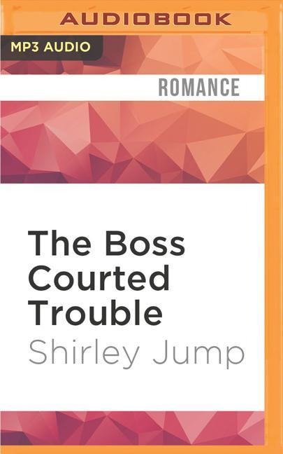 The Boss Courted Trouble - Shirley Jump
