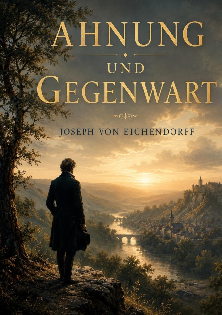 Ahnung und Gegenwart - Joseph Von Eichendorff